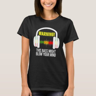 Warning This Bass Might Blow Your Mind Headphones T-Shirt
