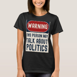 Warning This Person May Talk About Politics Politi T-Shirt