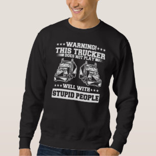 Warning This Trucker Does Not Play Well With Stupi Sweatshirt