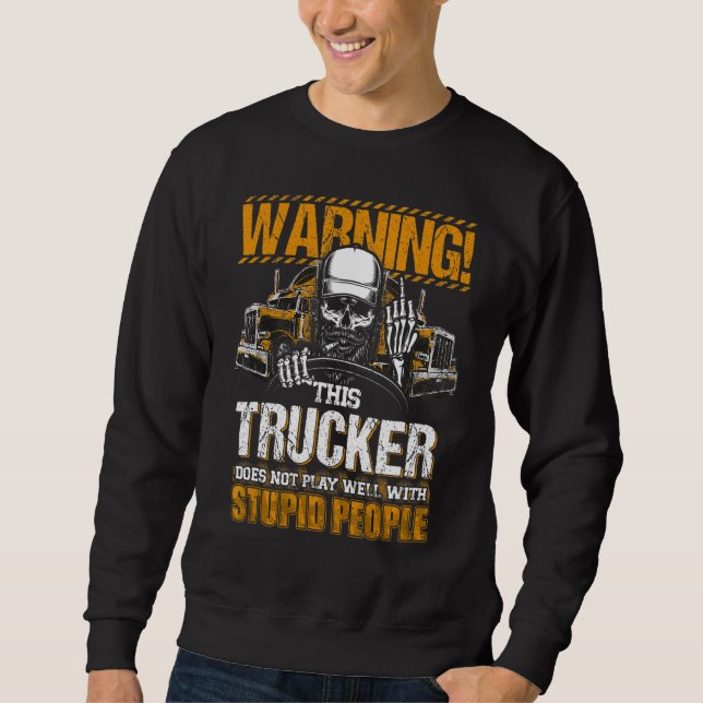 Warning This Trucker Does Not Play Well With Stupi Sweatshirt (Front)
