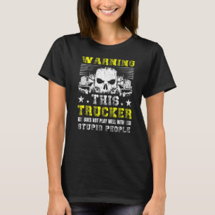 Warning This Trucker Does Not Play Well With Stupi T-Shirt