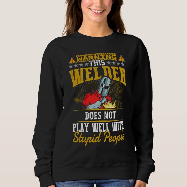 Warning This Welder Does Not Play Well  Welding Me Sweatshirt (Front)