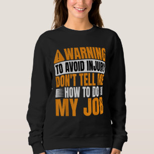 Warning, To Avoid Injury Don't Tell Me How To Do M Sweatshirt