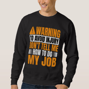 Warning, To Avoid Injury Don't Tell Me How To Do M Sweatshirt