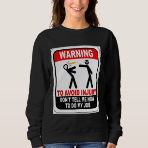 Warning! To Avoid Injury Don't Tell Me How to Do M Sweatshirt