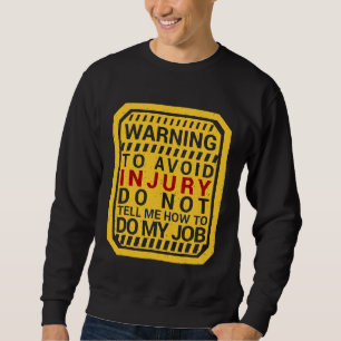 Warning To Avoid Injury Dont Tell Me How To Do My Sweatshirt