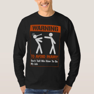Warning To Avoid Injury Don't Tell Me How To Do My T-Shirt