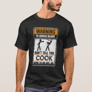 Warning To Avoid Injury Don't Tell This Cook How D T-Shirt