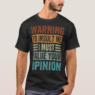 Warning To Insult Me I Must Value Your Opinion 1 T-Shirt