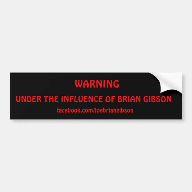 WARNING, UNDER THE INFLUENCE OF BRIAN GIBSON, f... Bumper Sticker (Front)