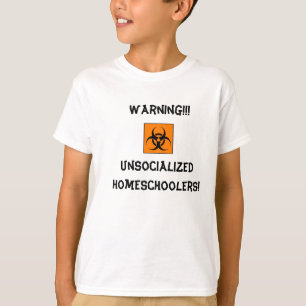 Warning Unsocialized Homeschoolers! T-Shirt