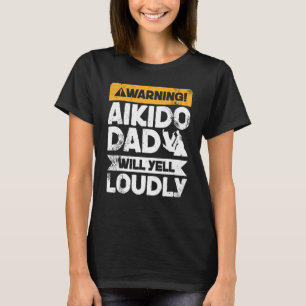 Warning Will Yell Loudly Aikido Dad T-Shirt