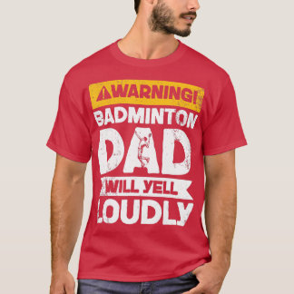 Warning Will Yell LoudlyBadminton Dad  T-Shirt