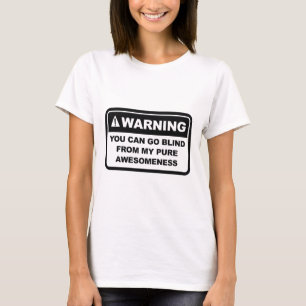 Warning You Can Go Blind From My Pure Awesomeness T-Shirt