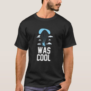 Was Cool Skydive Parachute Parachutist Skydiver Sk T-Shirt