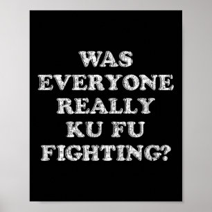 Was Everyone Really Kung Fu Fighting Funny Quote G Poster