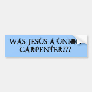 Was Jesus a union carpenter??? Bumper Sticker