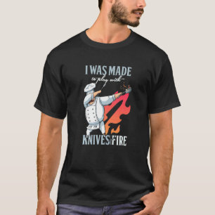 Was Made To Play With Knives And Fire Dabbing Kitc T-Shirt