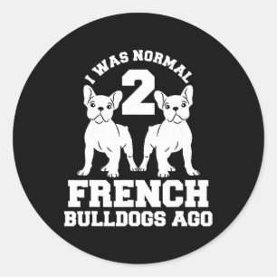 Was Normal 2 French Bulldogs Ago Animal Dog Lover  Classic Round Sticker