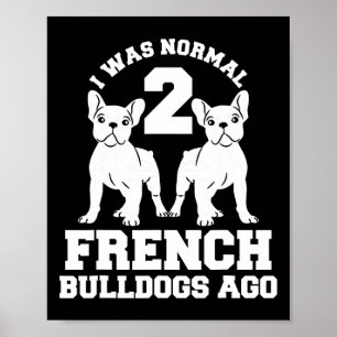 Was Normal 2 French Bulldogs Ago Animal Dog Lover  Poster