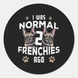 Was Normal 2 Frenchies Ago Fun French Bulldog Owne Classic Round Sticker