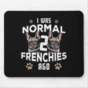 Was Normal 2 Frenchies Ago Fun French Bulldog Owne Mouse Mat