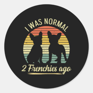 Was Normal - 2 Frenchies Ago Quote For A Frenchie Classic Round Sticker