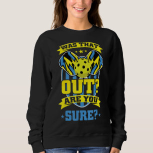 Was That Out Are You Sure Pickleball   Pickleball Sweatshirt