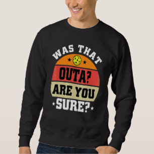 Was That Outa Are You Sure Pickleball Pickleball Sweatshirt