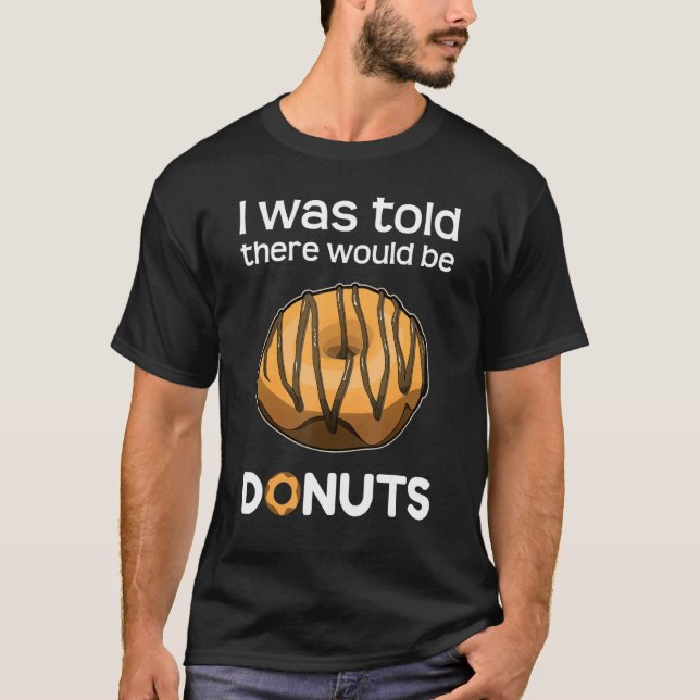 Was Told There Would Be Doughnuts Baking Bake Bake T-Shirt (Front)