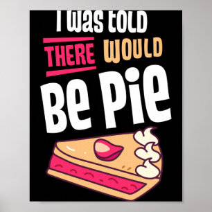 Was Told There Would Be Pie Funny Thanksgiving Day Poster
