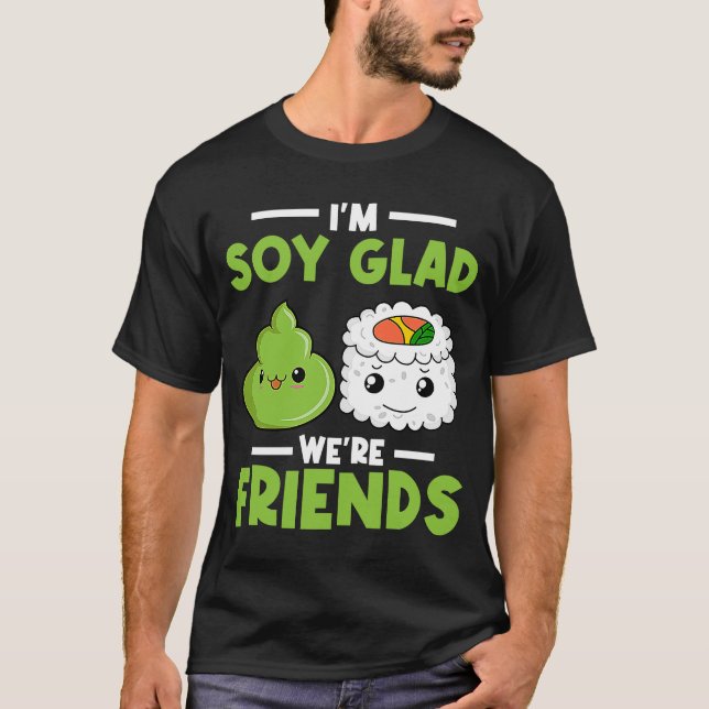 Wasabi Japanese Sushi I'm Soy Glad We're Friends T-Shirt (Front)
