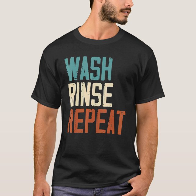 Wash Rinse Repeat Worker Job Profession Occupation T-Shirt (Front)