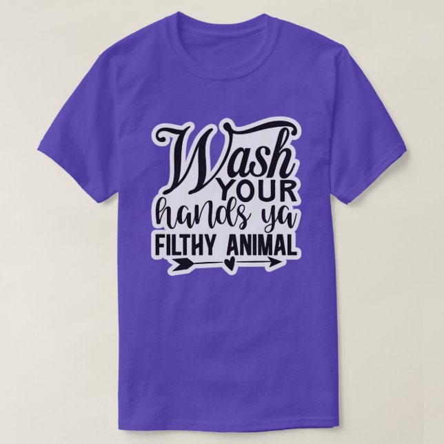 Wash your hands ya filthy animal01 T-Shirt (Design Front)