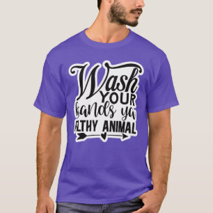 Wash your hands ya filthy animal01 T-Shirt