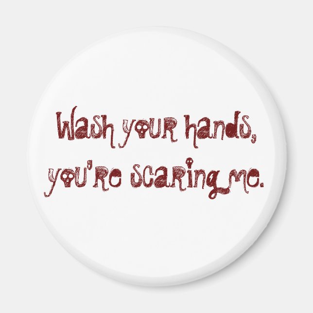 Wash your hands, you're scaring me. magnet (Front)