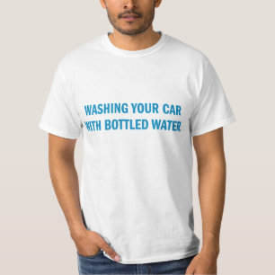 Washing Your Car with Bottled Water T-Shirt