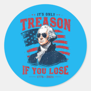 Washington Only Treason If Lose 4th Of July Men Classic Round Sticker
