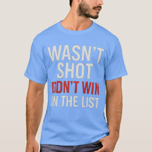 Wasn’t Shot Didn’t Win On the List T-Shirt