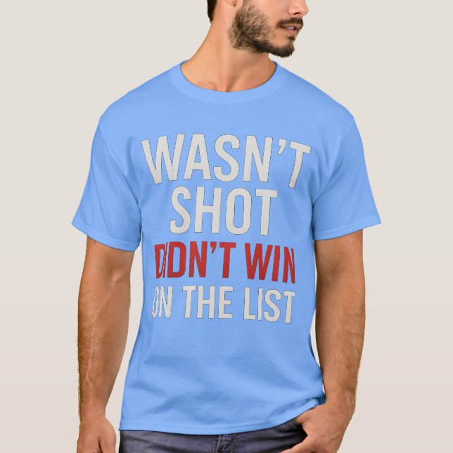 Wasn’t Shot Didn’t Win On the List T-Shirt (Front)