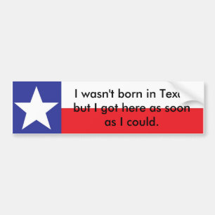Wasn't Born In Texas... Bumper Sticker