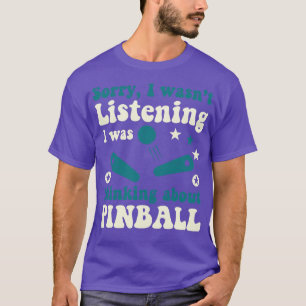 Wasnt Listening Pinball Machines Arcade Funny Game T-Shirt