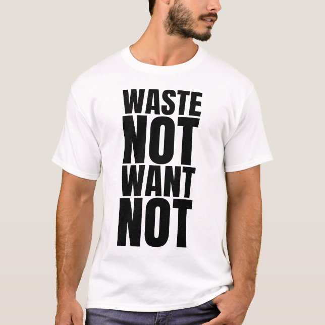 Waste Not Want Not T-Shirt (Front)