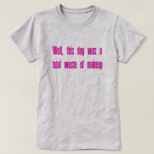 Waste of Makeup T-Shirt