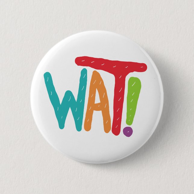Wat! 6 Cm Round Badge (Front)