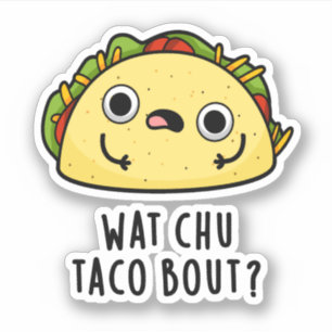 Wat Chu Taco Bout Funny Taco Pun