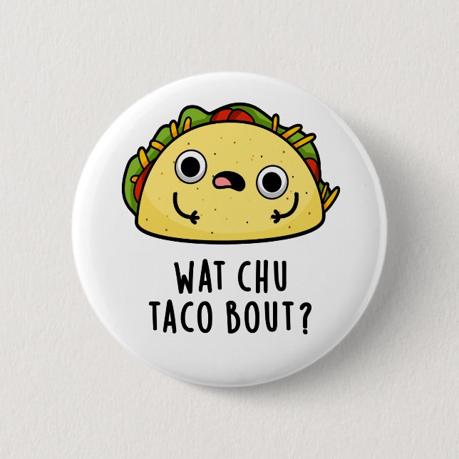 Wat Chu Taco Bout Funny Taco Pun 6 Cm Round Badge (Front)