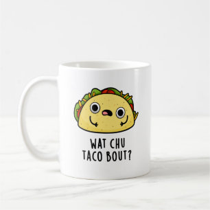 Wat Chu Taco Bout Funny Taco Pun  Coffee Mug