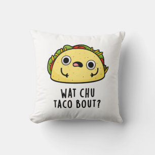 Wat Chu Taco Bout Funny Taco Pun  Cushion