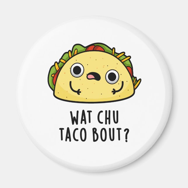 Wat Chu Taco Bout Funny Taco Pun  Magnet (Front)